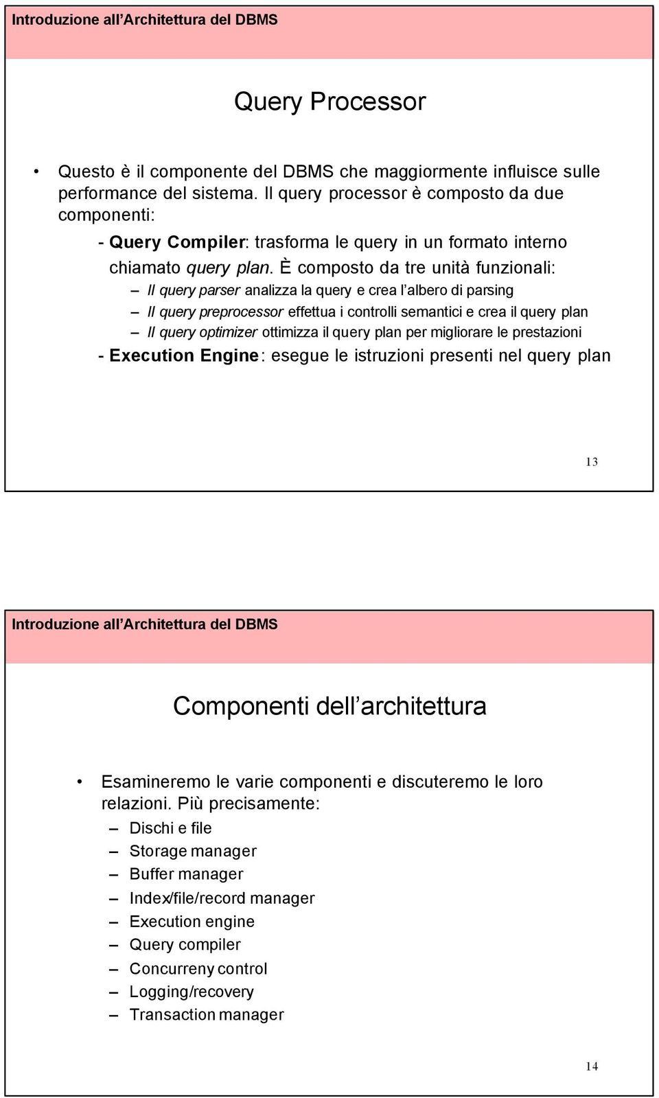 È composto da tre unità funzionali: Il query parser analizza la query e crea l albero di parsing Il query preprocessor effettua i controlli semantici e crea il query plan Il query optimizer ottimizza