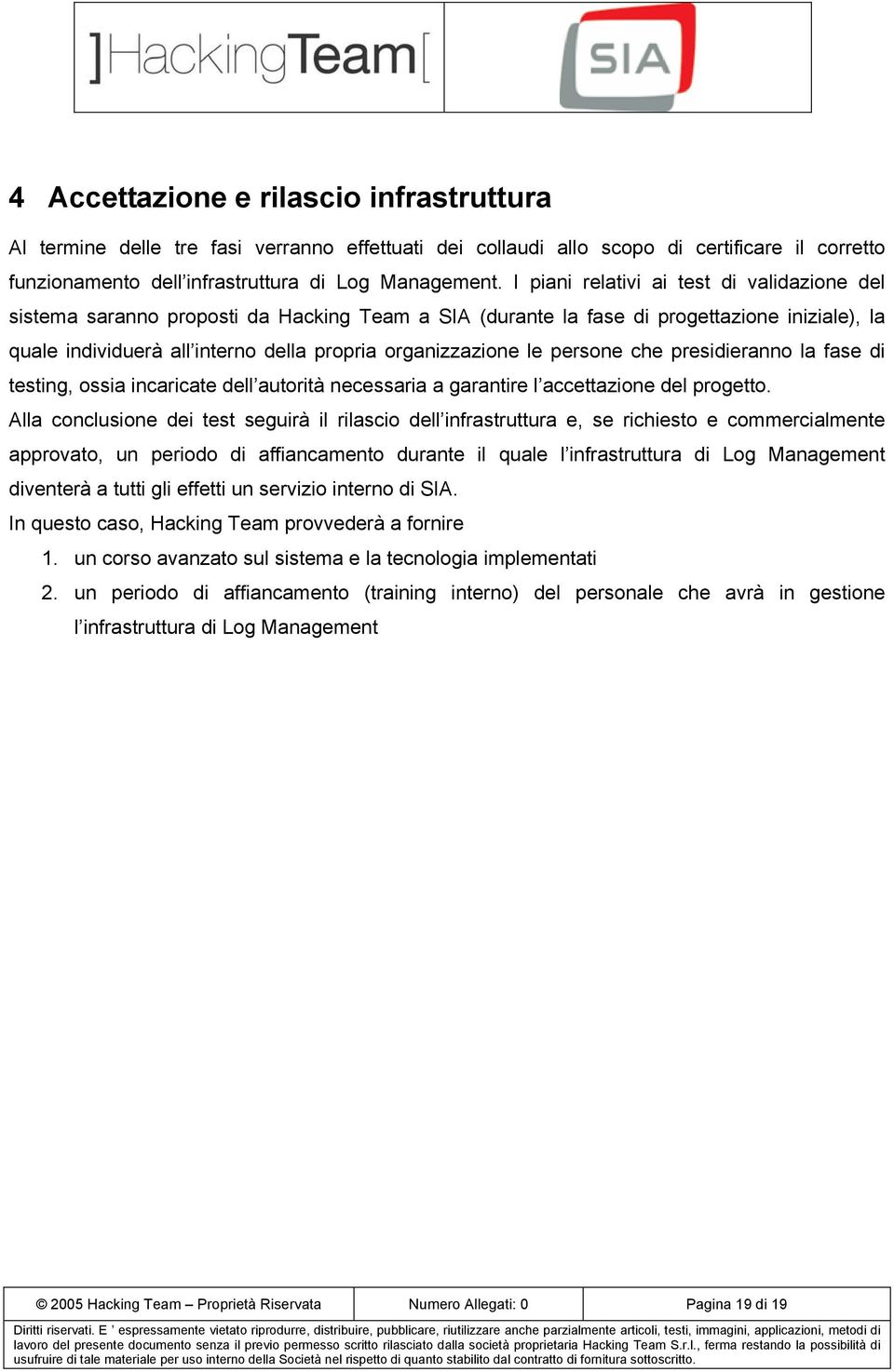 le persone che presidieranno la fase di testing, ossia incaricate dell autorità necessaria a garantire l accettazione del progetto.