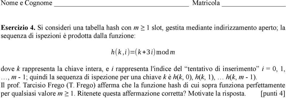 h(k,i)=(k+3 i)mod m dove k rappresenta la chiave intera, e i rappresenta l'indice del tentativo di inserimento i = 0, 1,, m - 1; quindi la