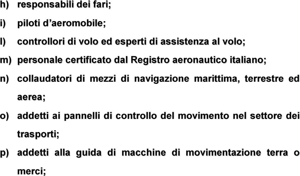 di mezzi di navigazione marittima, terrestre ed aerea; o) addetti ai pannelli di controllo del