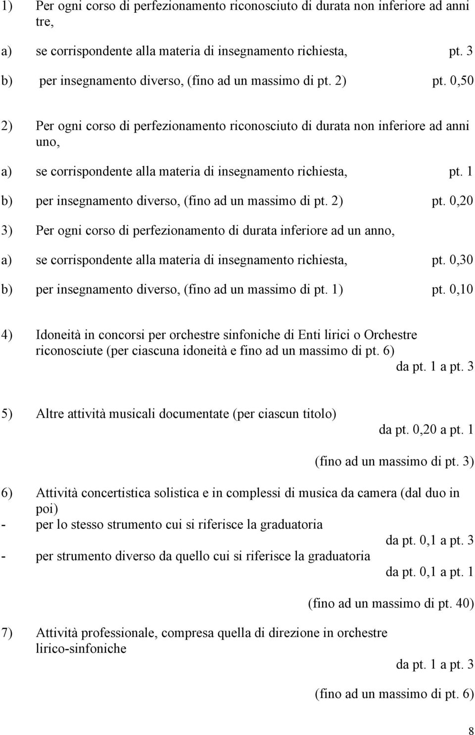 0,50 2) Per ogni corso di perfezionamento riconosciuto di durata non inferiore ad anni uno, a) se corrispondente alla materia di insegnamento richiesta, pt.