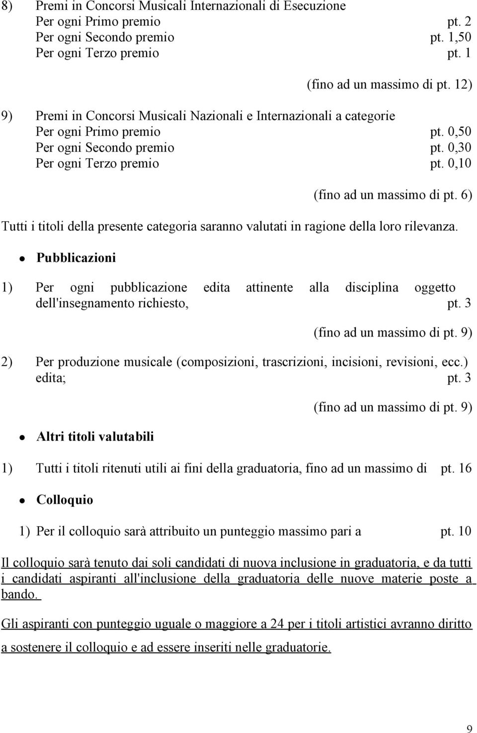 6) Tutti i titoli della presente categoria saranno valutati in ragione della loro rilevanza.