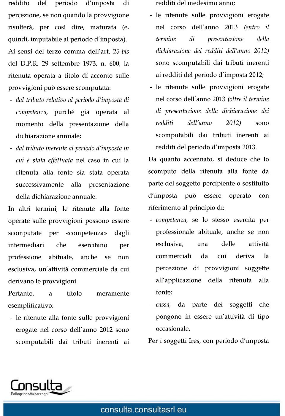 600, la ritenuta operata a titolo di acconto sulle provvigioni può essere scomputata: - dal tributo relativo al periodo d imposta di competenza, purché già operata al momento della presentazione