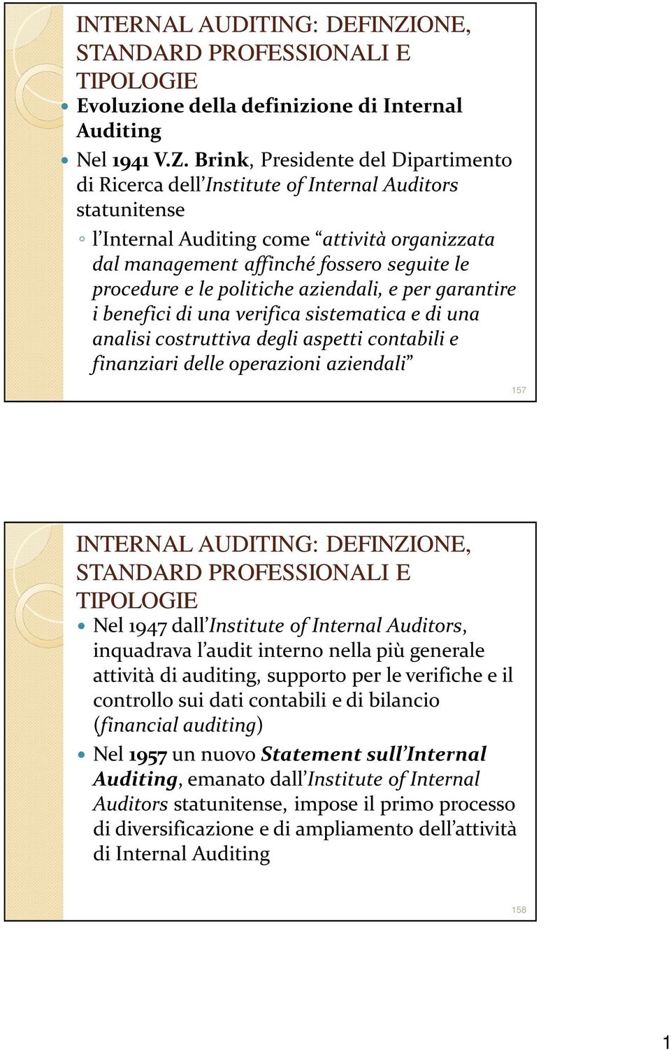 politiche aziendali, e per garantire i benefici di una verifica sistematica e di una analisi costruttiva degli aspetti contabili e finanziari delle operazioni aziendali 157 Nel 1947 dall Institute of