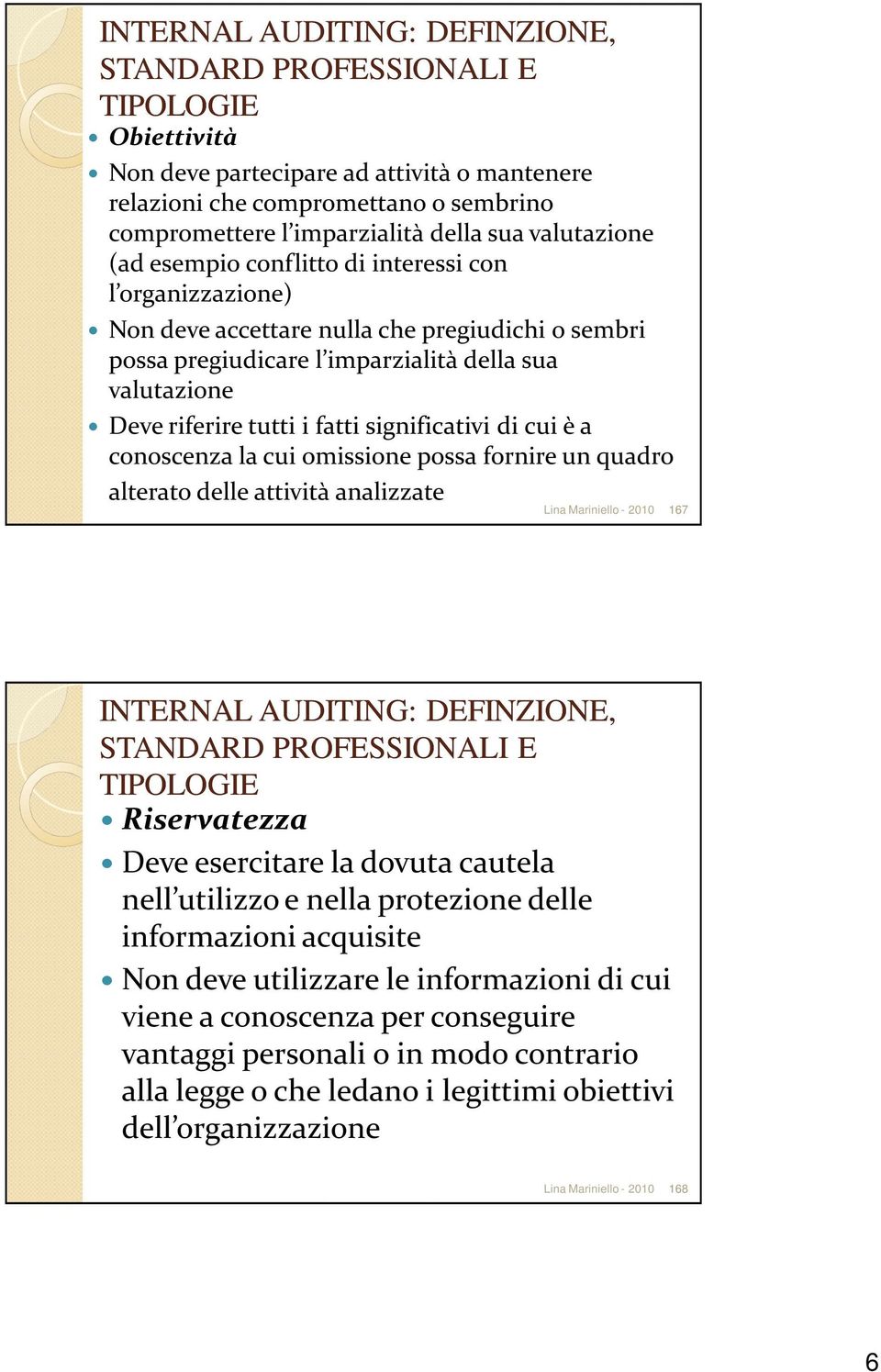 omissione possa fornire un quadro alterato delle attività analizzate Lina Mariniello - 2010 167 Riservatezza Deve esercitare la dovuta cautela nell utilizzo e nella protezione delle informazioni