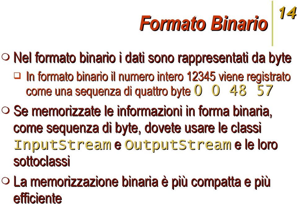 byte 0 0 48 57 Se memorizzate le informazioni in forma binaria, come sequenza di byte, dovete usare le