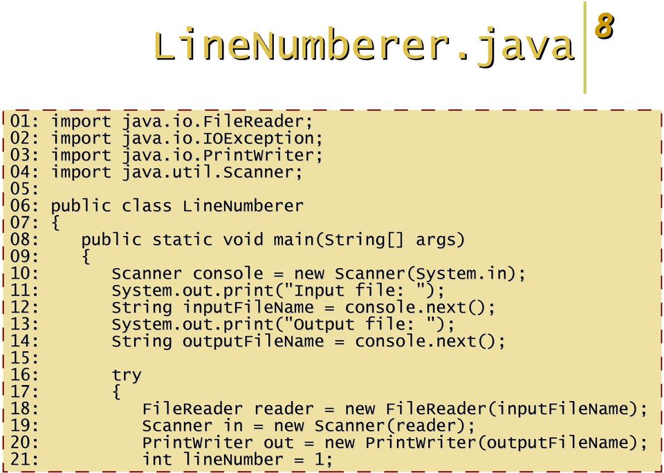 print("Input file: "); 12: String inputfilename = console.next(); 13: System.out.print("Output file: "); 14: String outputfilename = console.