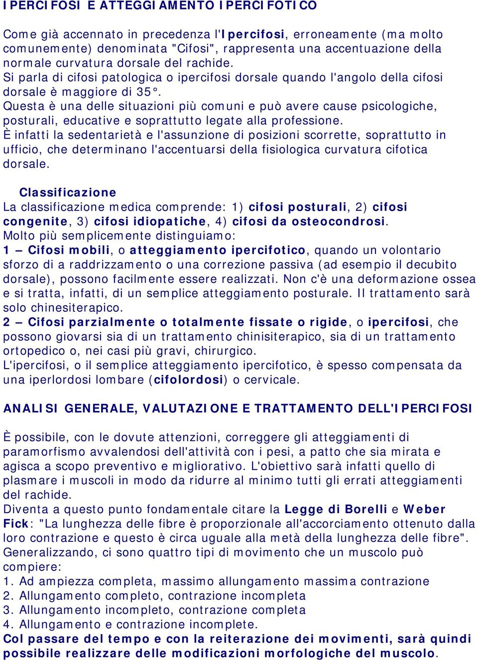 Questa è una delle situazioni più comuni e può avere cause psicologiche, posturali, educative e soprattutto legate alla professione.