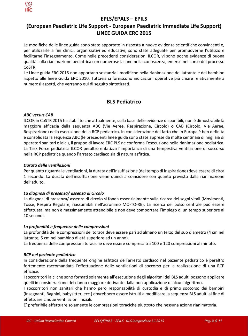 Come nelle precedenti considerazioni ILCOR, vi sono poche evidenze di buona qualità sulla rianimazione pediatrica con numerose lacune nella conoscenza, emerse nel corso del processo CoSTR.