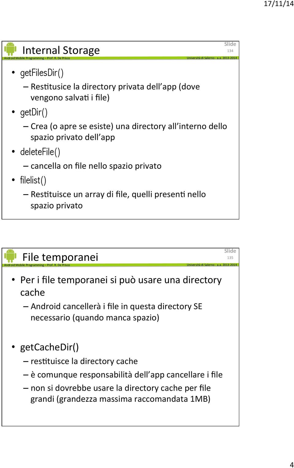 temporanei 135 Per i file temporanei si può usare una directory cache Android cancellerà i file in questa directory SE necessario (quando manca spazio) getcachedir()
