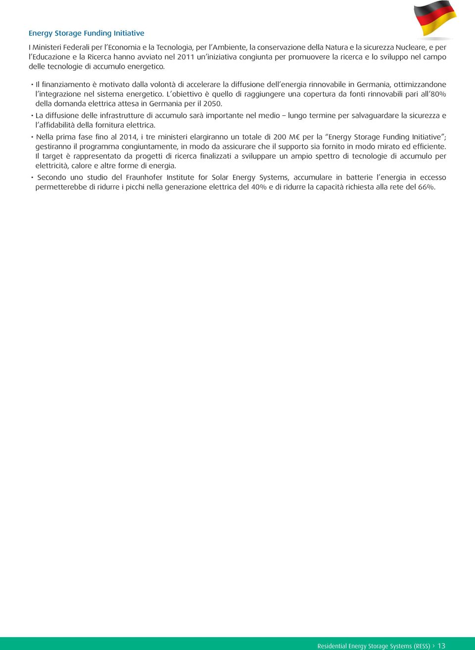 Il inanziamento è motivato dalla volontà di accelerare la diffusione dell energia rinnovabile in Germania, ottimizzandone l integrazione nel sistema energetico.