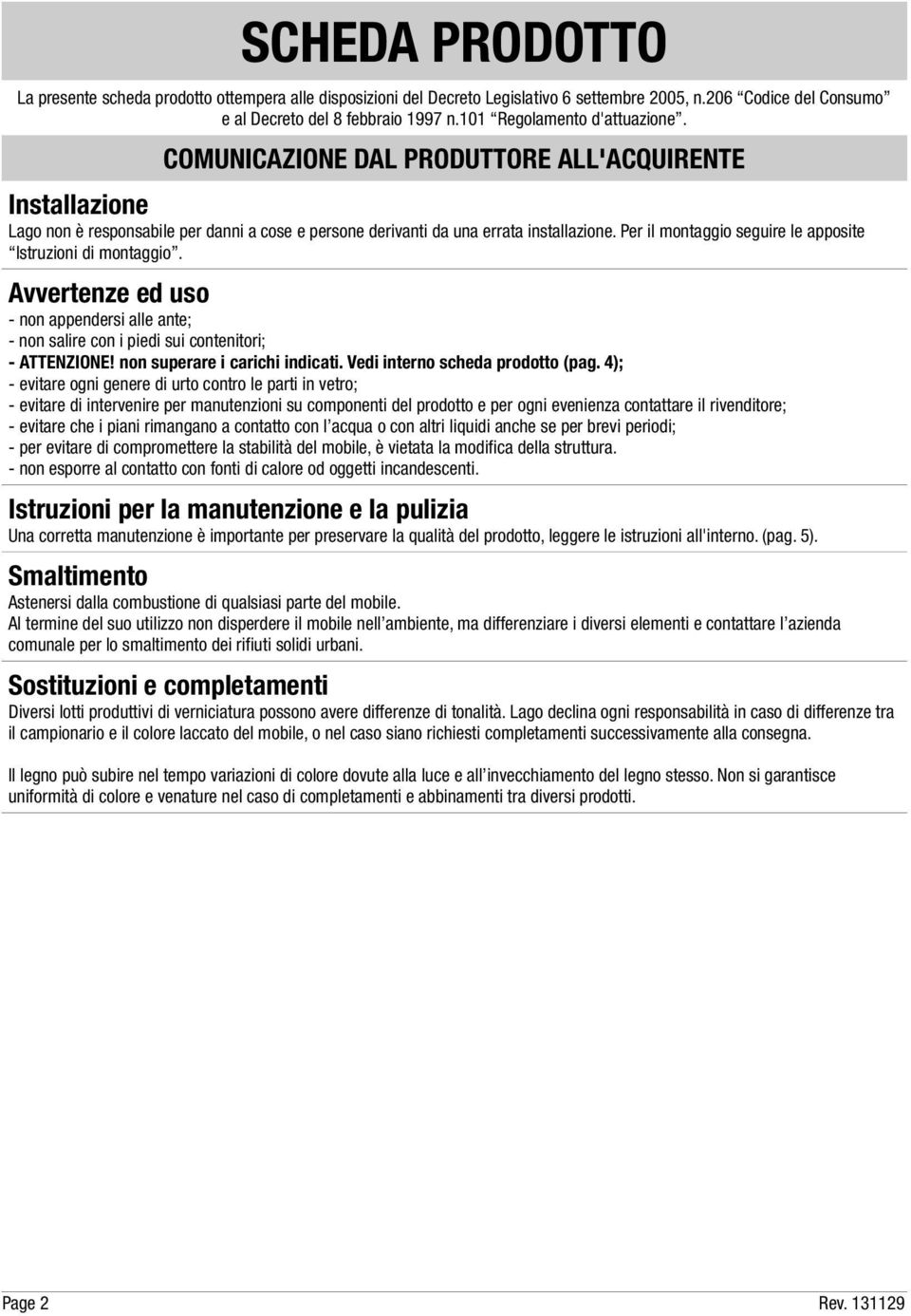 Per il montaggio seguire le apposite Istruzioni di montaggio. Avvertenze ed uso - non appendersi alle ante; - non salire con i piedi sui contenitori; - ATTENZIONE! non superare i carichi indicati.