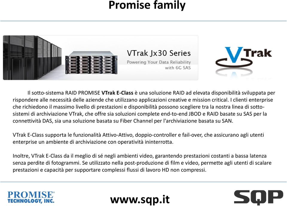 I clienti enterprise che richiedono il massimo livello di prestazioni e disponibilità possono scegliere tra la nostra linea di sottosistemi di archiviazione VTrak, che offre sia soluzioni complete