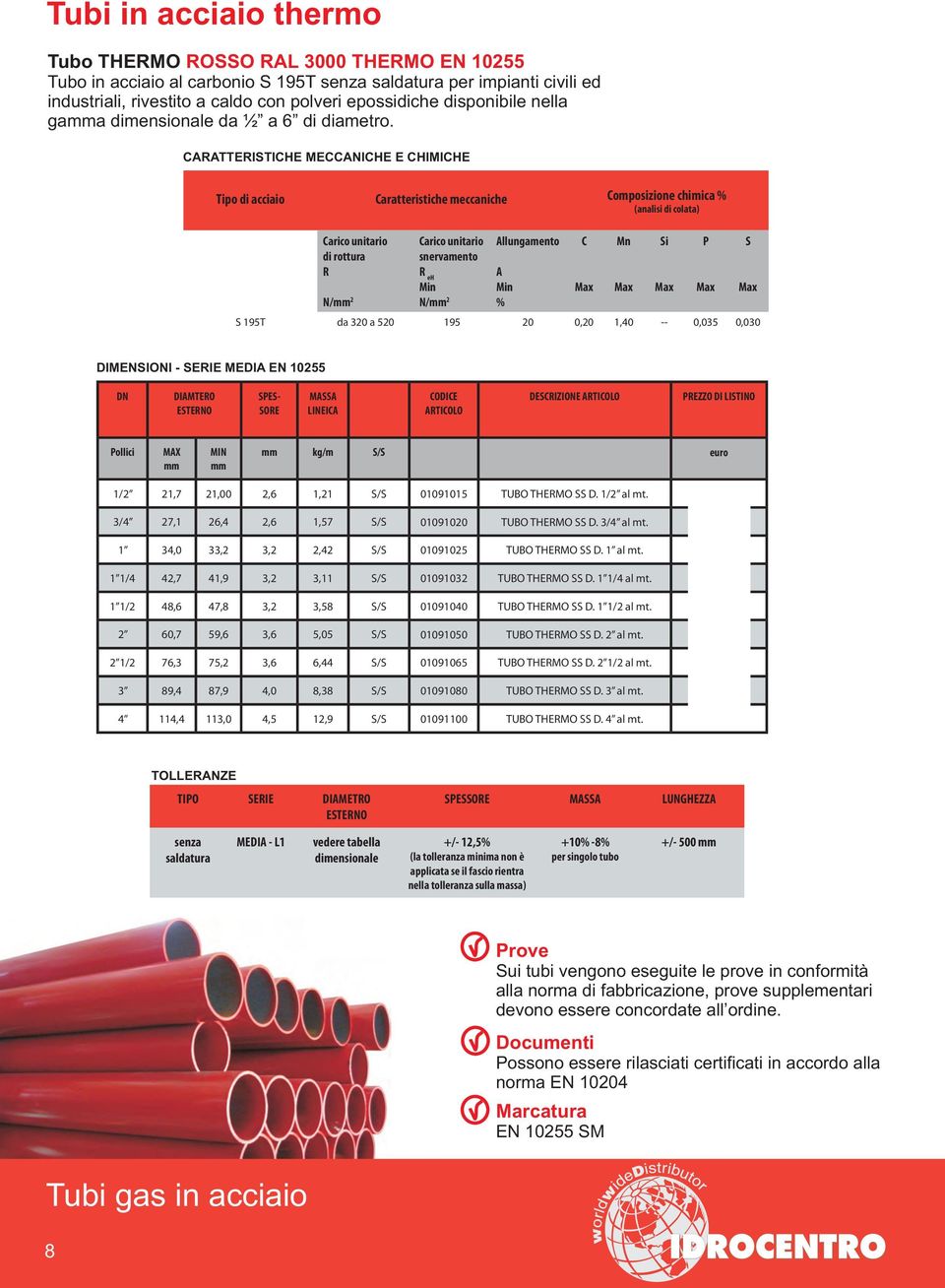 CARATTERISTICHE MECCANICHE E CHIMICHE Tipo di acciaio Caratteristiche meccaniche Composizione chimica % (analisi di colata) S 195T Carico unitario di rottura R Carico unitario snervamento R eh Min