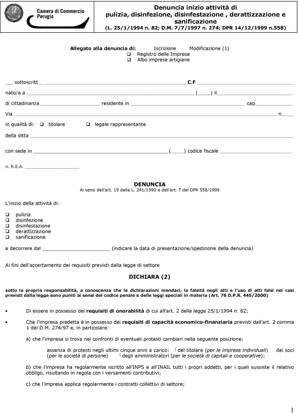 in qualità di: titolare legale rappresentante della ditta con sede in ( ) codice fiscale n. R.E.A. DENUNCIA Ai sensi dell art. 19 della L. 241/1990 e dell art.