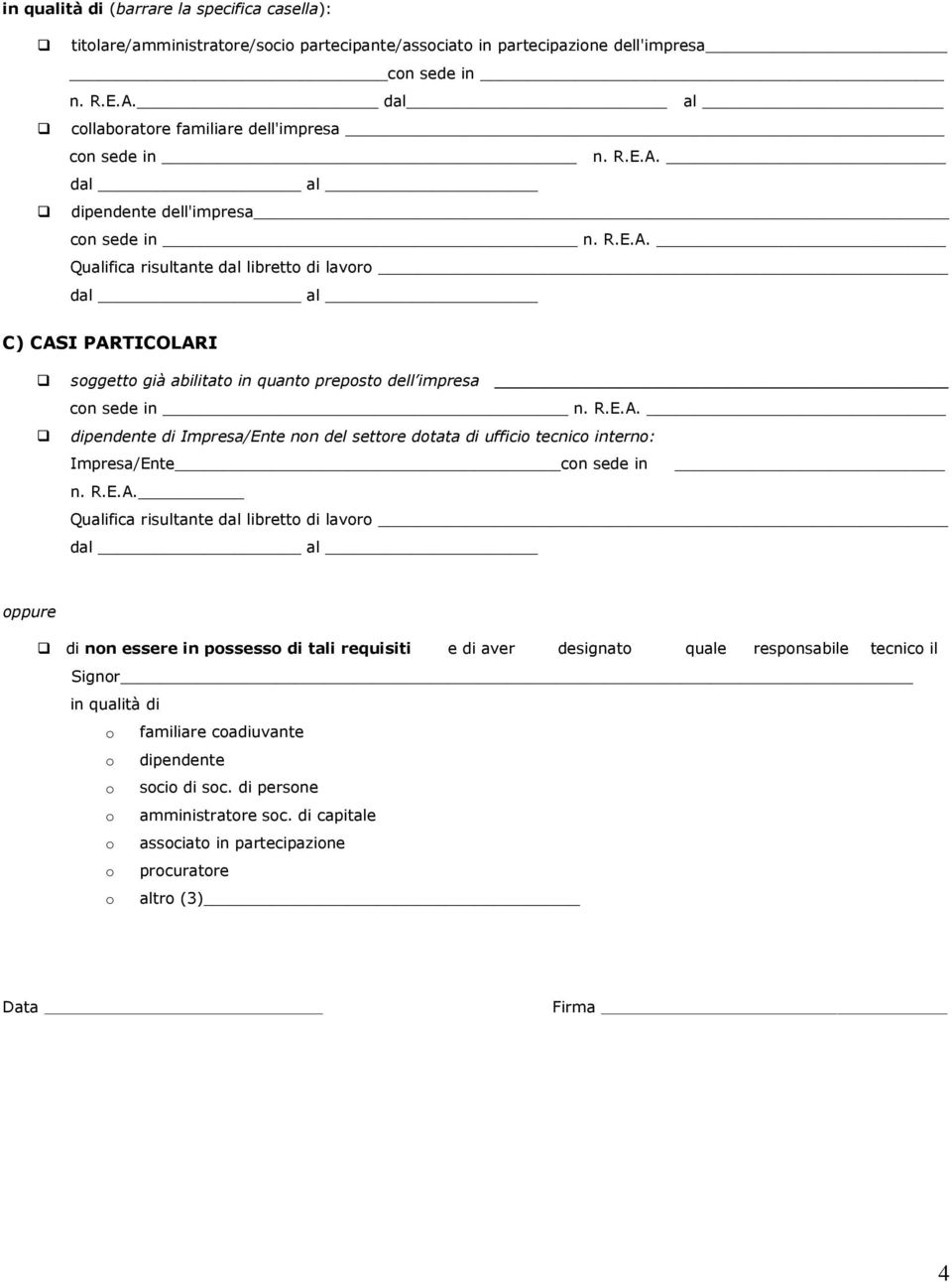 dal al dipendente dell'impresa con sede in n. R.E.A. Qualifica risultante dal libretto di lavoro dal al C) CASI PARTICOLARI soggetto già abilitato in quanto preposto dell impresa con sede in n. R.E.A. dipendente di Impresa/Ente non del settore dotata di ufficio tecnico interno: Impresa/Ente con sede in n.