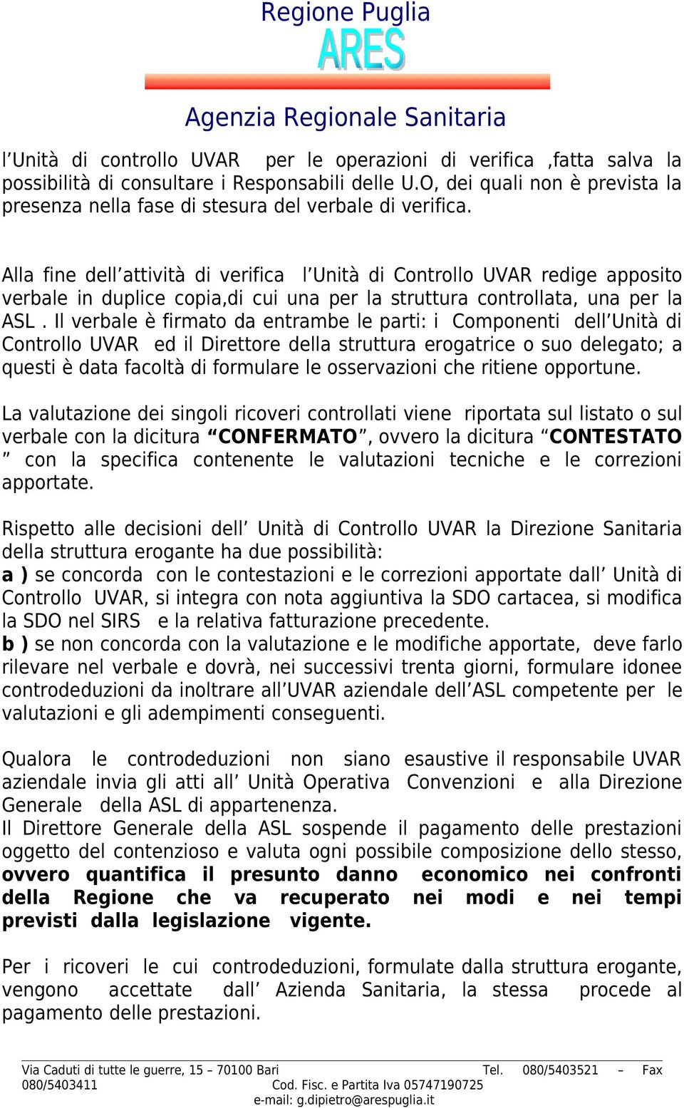 Alla fine dell attività di verifica l Unità di Controllo UVAR redige apposito verbale in duplice copia,di cui una per la struttura controllata, una per la ASL.