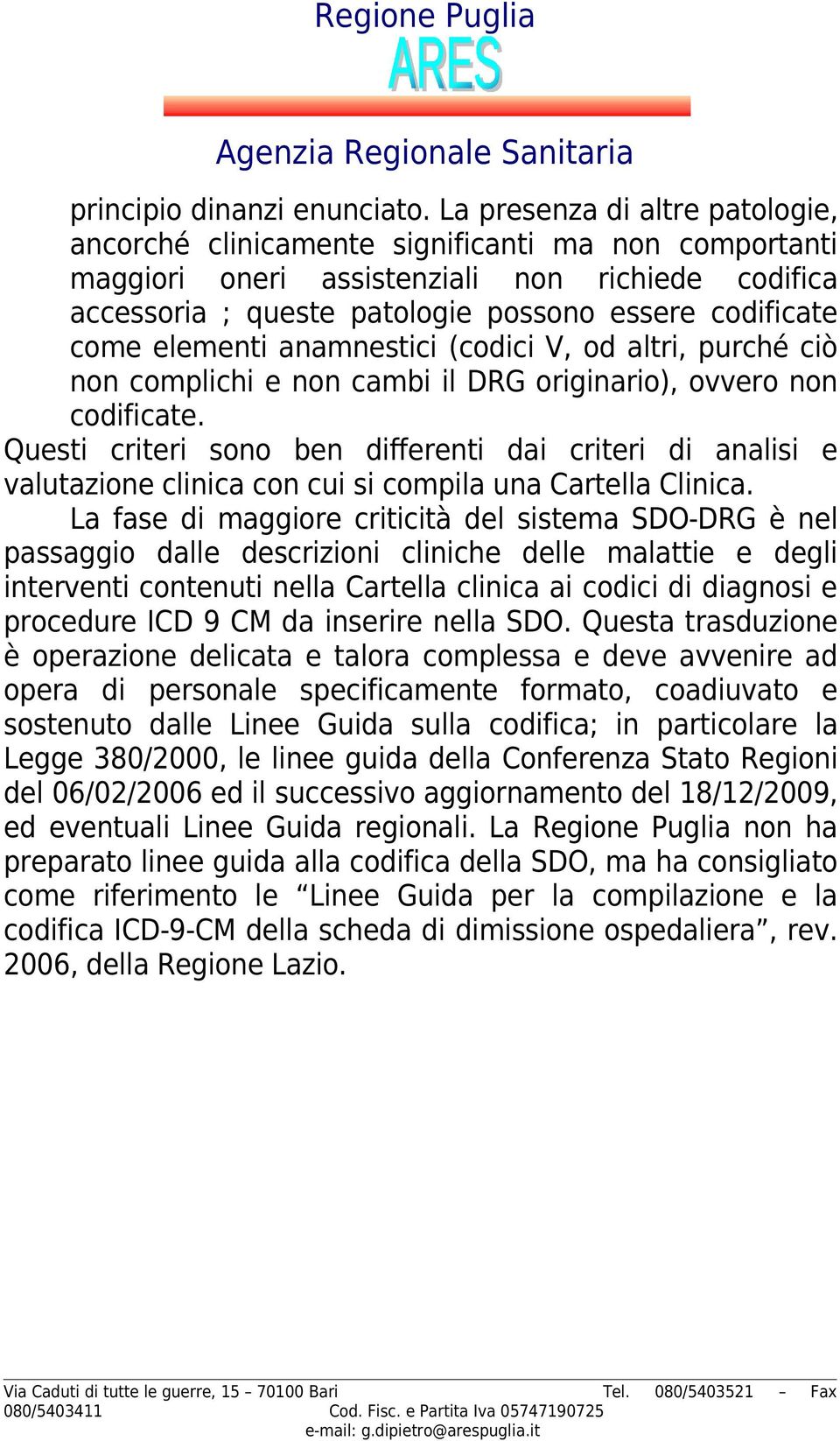 elementi anamnestici (codici V, od altri, purché ciò non complichi e non cambi il DRG originario), ovvero non codificate.