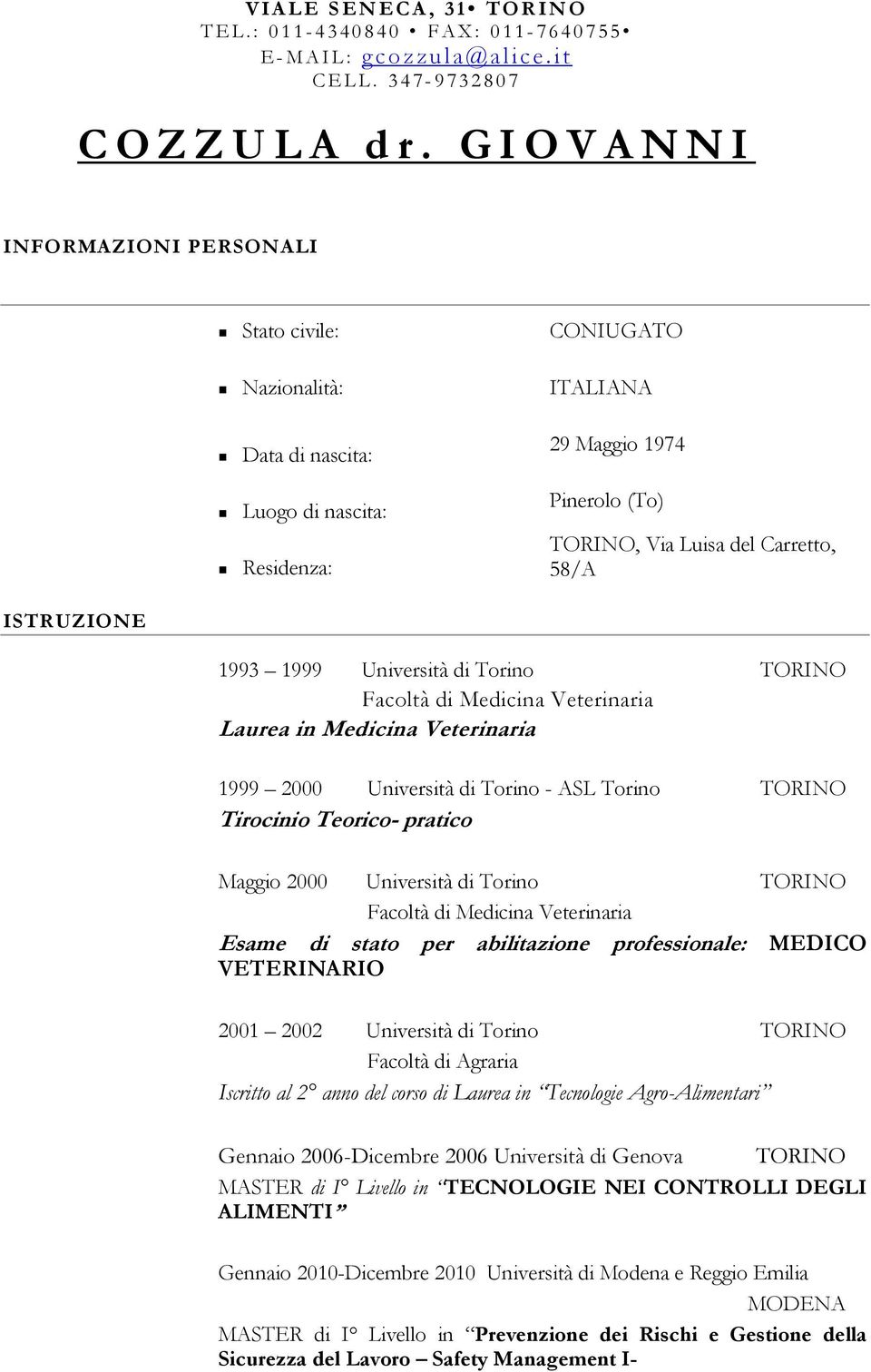 ISTRUZIONE 1993 1999 Università di Torino TORINO Facoltà di Medicina Veterinaria Laurea in Medicina Veterinaria 1999 2000 Università di Torino - ASL Torino TORINO Tirocinio Teorico- pratico Maggio