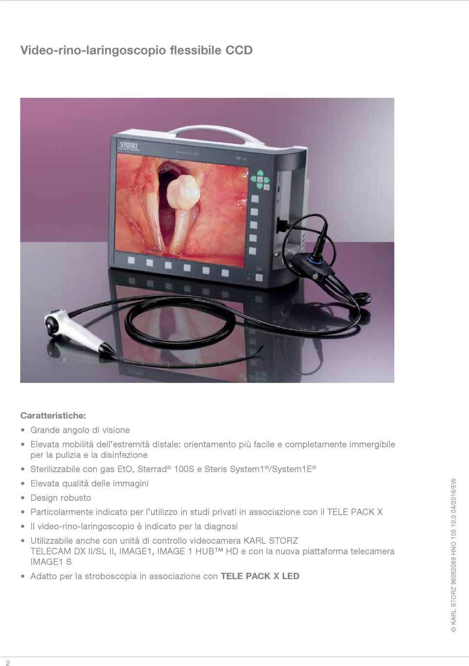 Particolarmente indicato per l utilizzo in studi privati in associazione con il TELE PACK X Il video-rino-laringoscopio è indicato per la diagnosi Utilizzabile anche con