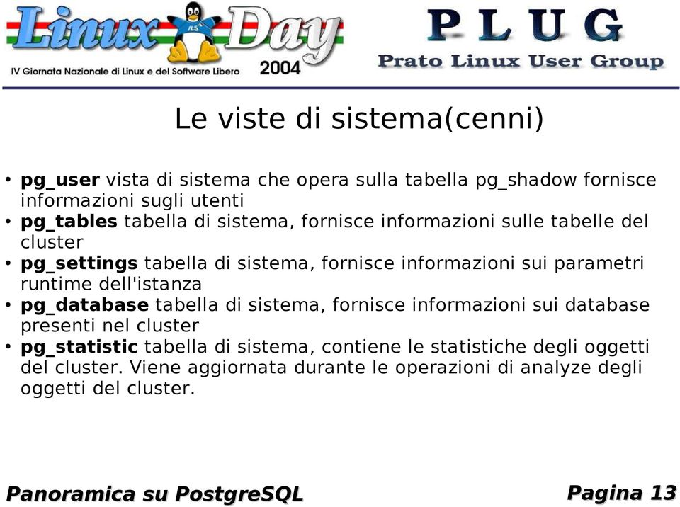 dell'istanza pg_database tabella di sistema, fornisce informazioni sui database presenti nel cluster pg_statistic tabella di sistema, contiene