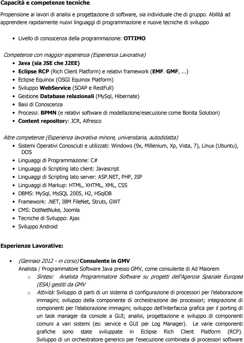 (sia JSE che J2EE) Eclipse RCP (Rich Client Platfrm) e relativi framewrk (EMF. GMF,.