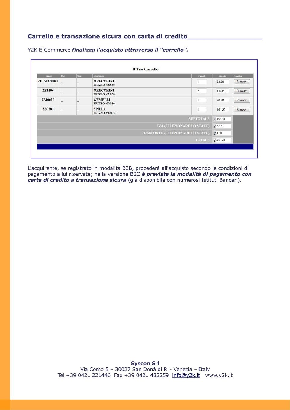 nella versione B2C è prevista la modalità di pagamento con carta di credito a transazione sicura (già disponibile con