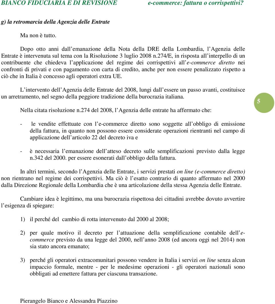 274/e, in risposta all interpello di un contribuente che chiedeva l applicazione del regime dei corrispettivi all e-commerce diretto nei confronti di privati e con pagamento con carta di credito,