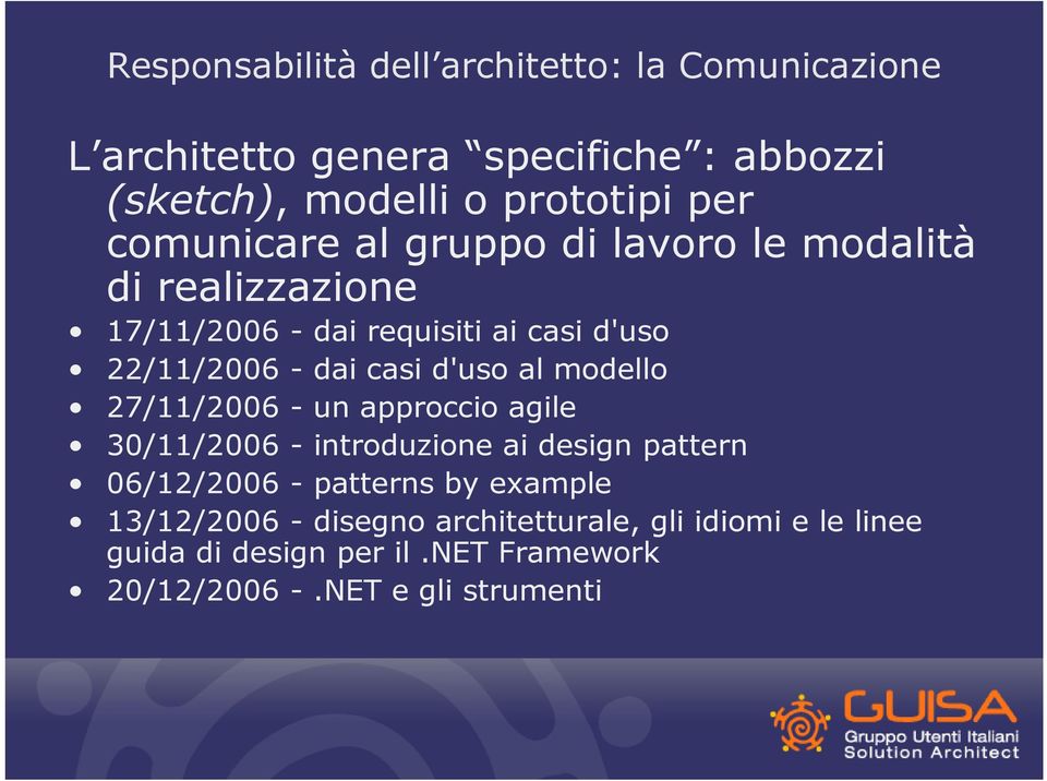 d'uso al modello 27/11/2006 - un approccio agile 30/11/2006 - introduzione ai design pattern 06/12/2006 - patterns by example