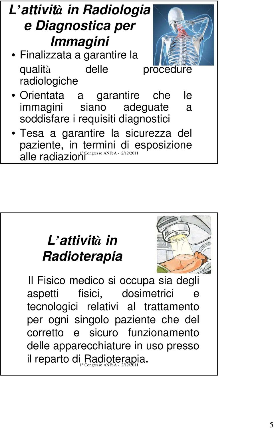 alle radiazioni L attività in Radioterapia Il Fisico medico si occupa sia degli aspetti fisici, dosimetrici e tecnologici relativi al