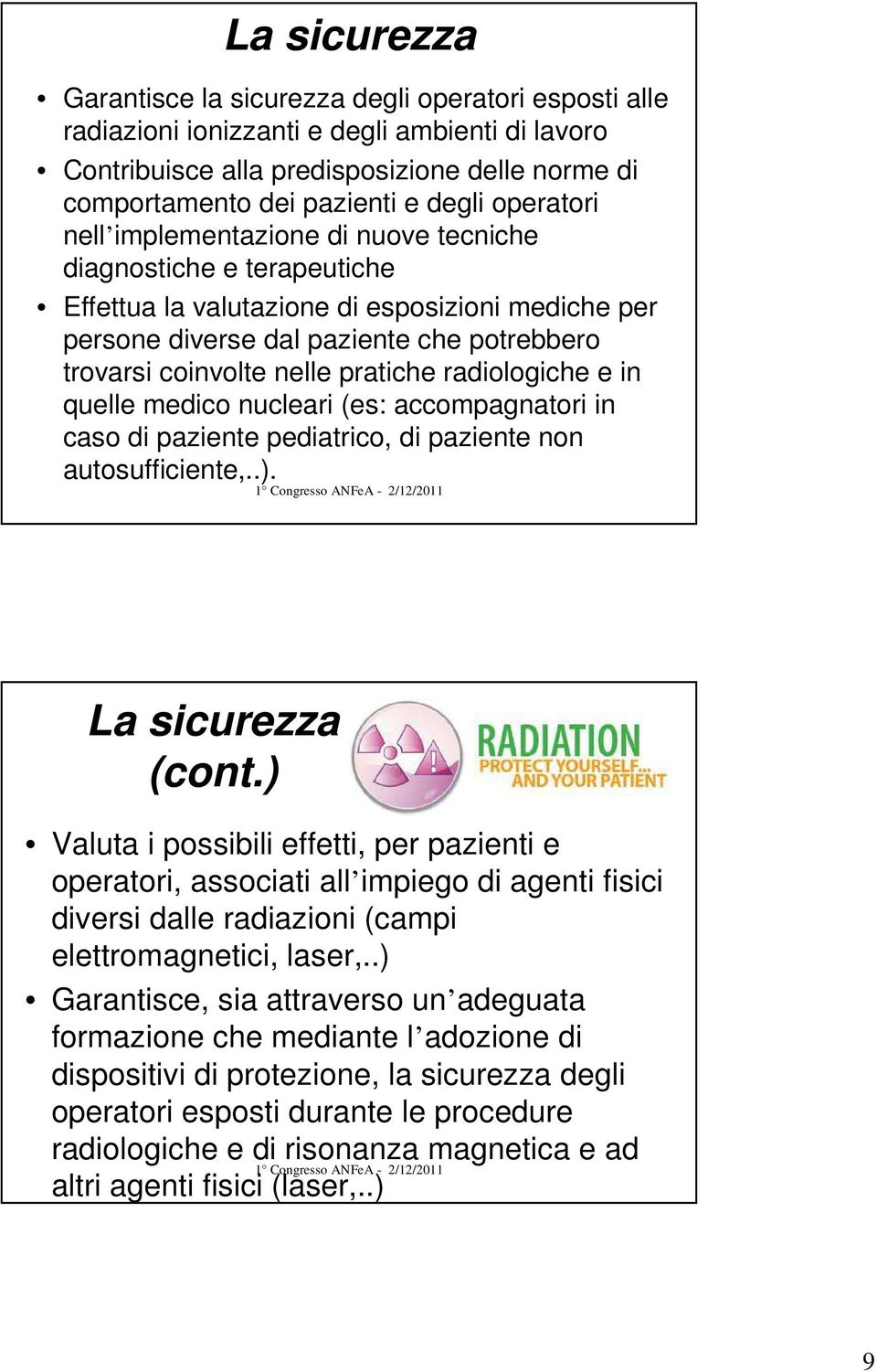 pratiche radiologiche e in quelle medico nucleari (es: accompagnatori in caso di paziente pediatrico, di paziente non autosufficiente,..). La sicurezza (cont.