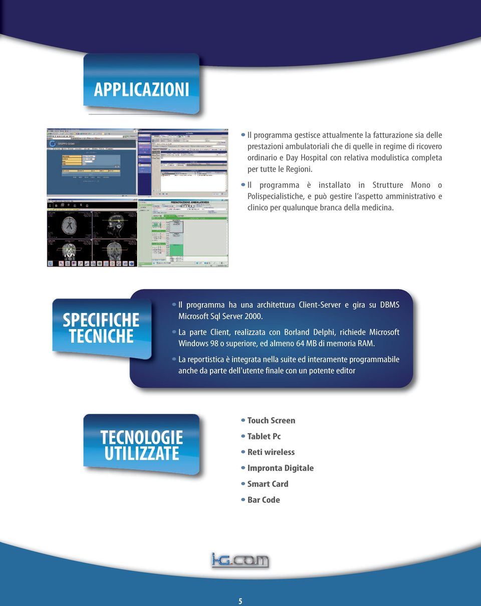 SPECIFICHE TECNICHE Il programma ha una architettura Client-Server e gira su DBMS Microsoft Sql Server 2000.