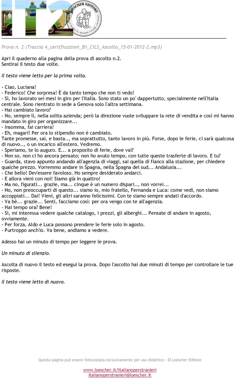 Sono rientrato in sede a Genova solo l'altra settimana. - Hai cambiato lavoro?