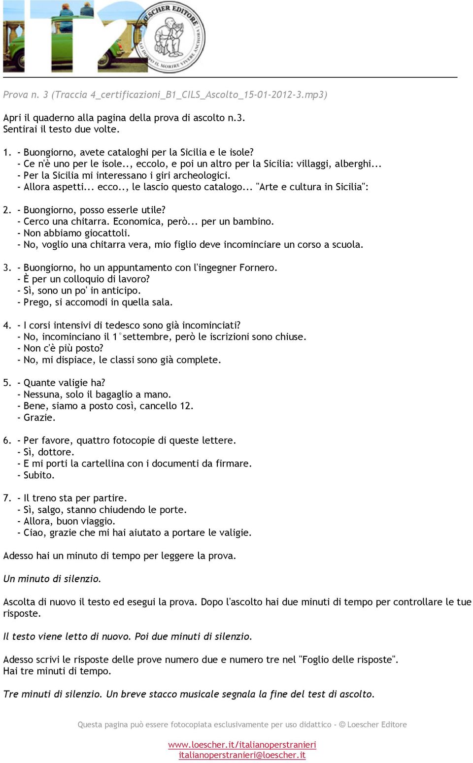 - Allora aspetti... ecco.., le lascio questo catalogo... "Arte e cultura in Sicilia": 2. - Buongiorno, posso esserle utile? - Cerco una chitarra. Economica, però... per un bambino.