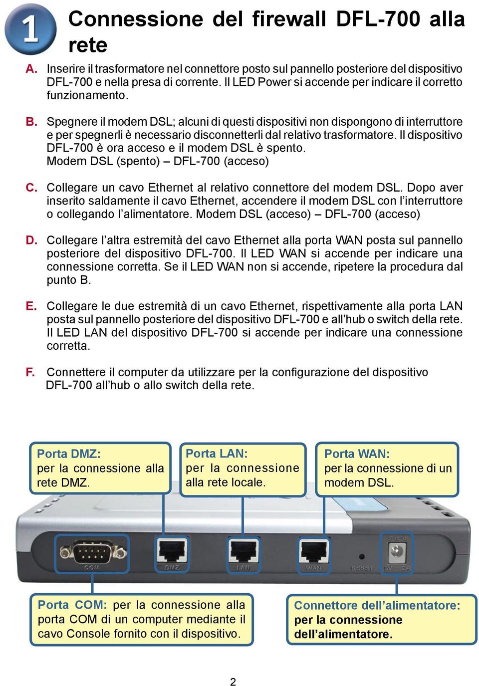 Spegnere il modem DSL; alcuni di questi dispositivi non dispongono di interruttore e per spegnerli è necessario disconnetterli dal relativo trasformatore.