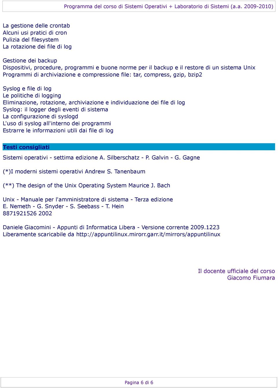 file di log Syslog: il logger degli eventi di sistema La configurazione di syslogd L'uso di syslog all'interno dei programmi Estrarre le informazioni utili dai file di log Testi consigliati Sistemi