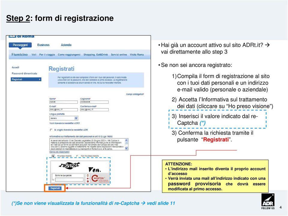 vai direttamente allo step 3 Se non sei ancora registrato: 1)Compila il form di registrazione al sito con i tuoi dati personali e un indirizzo e-mail valido (personale o