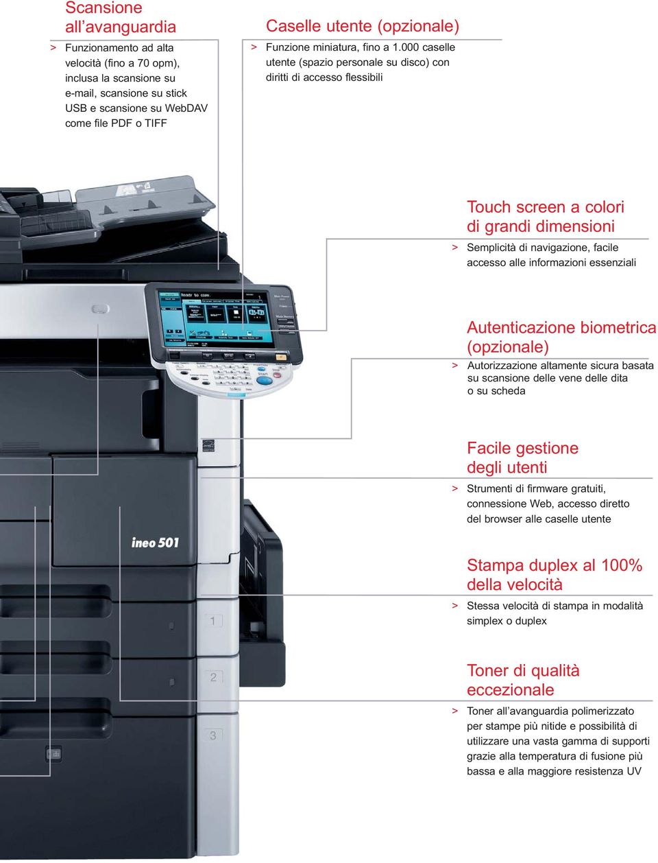 000 caselle utente (spazio personale su disco) con diritti di accesso flessibili Touch screen a colori di grandi dimensioni > Semplicità di navigazione, facile accesso alle informazioni essenziali