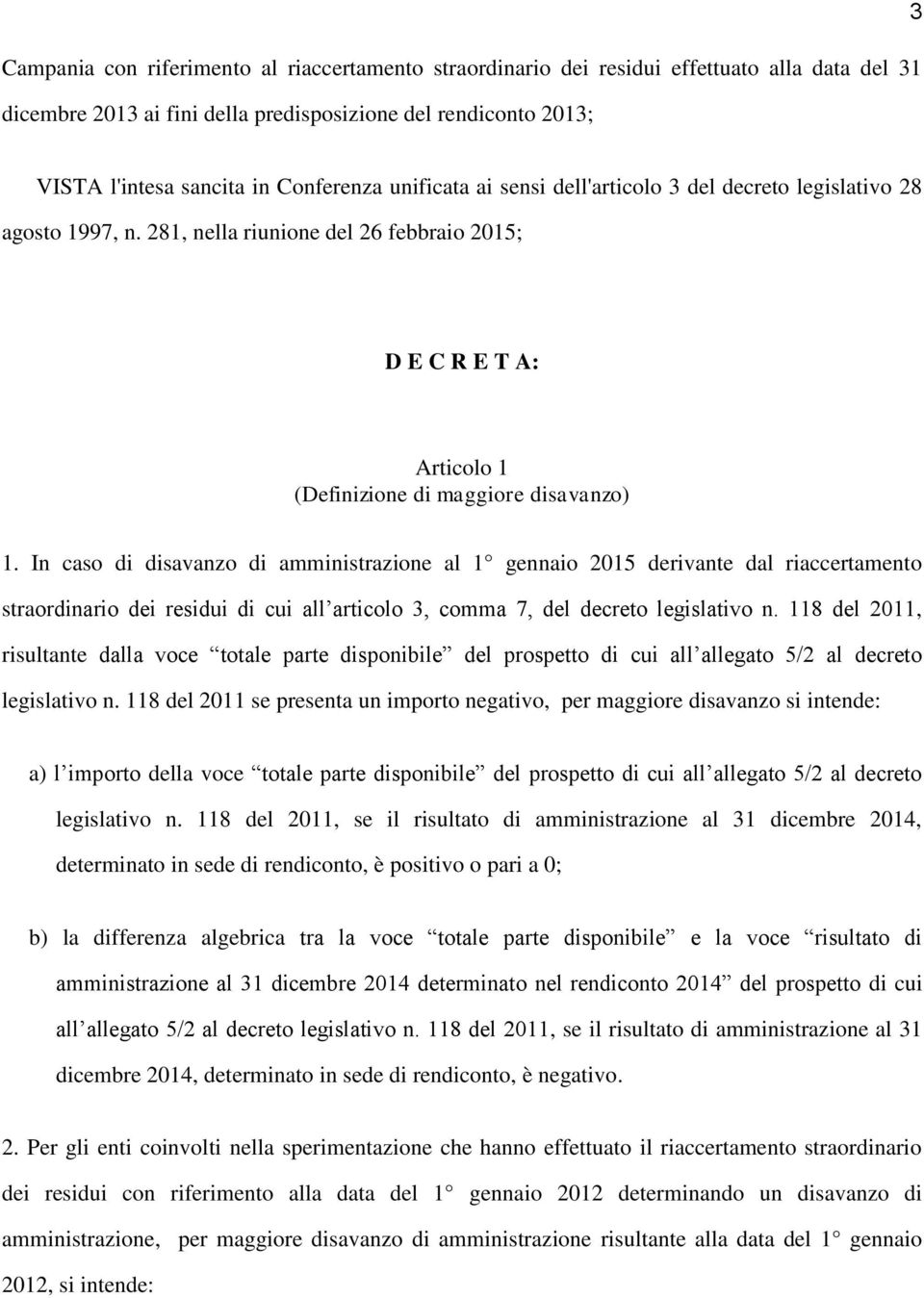 In caso di disavanzo di amministrazione al 1 gennaio 2015 derivante dal riaccertamento straordinario dei residui di cui all articolo 3, comma 7, del decreto legislativo n.