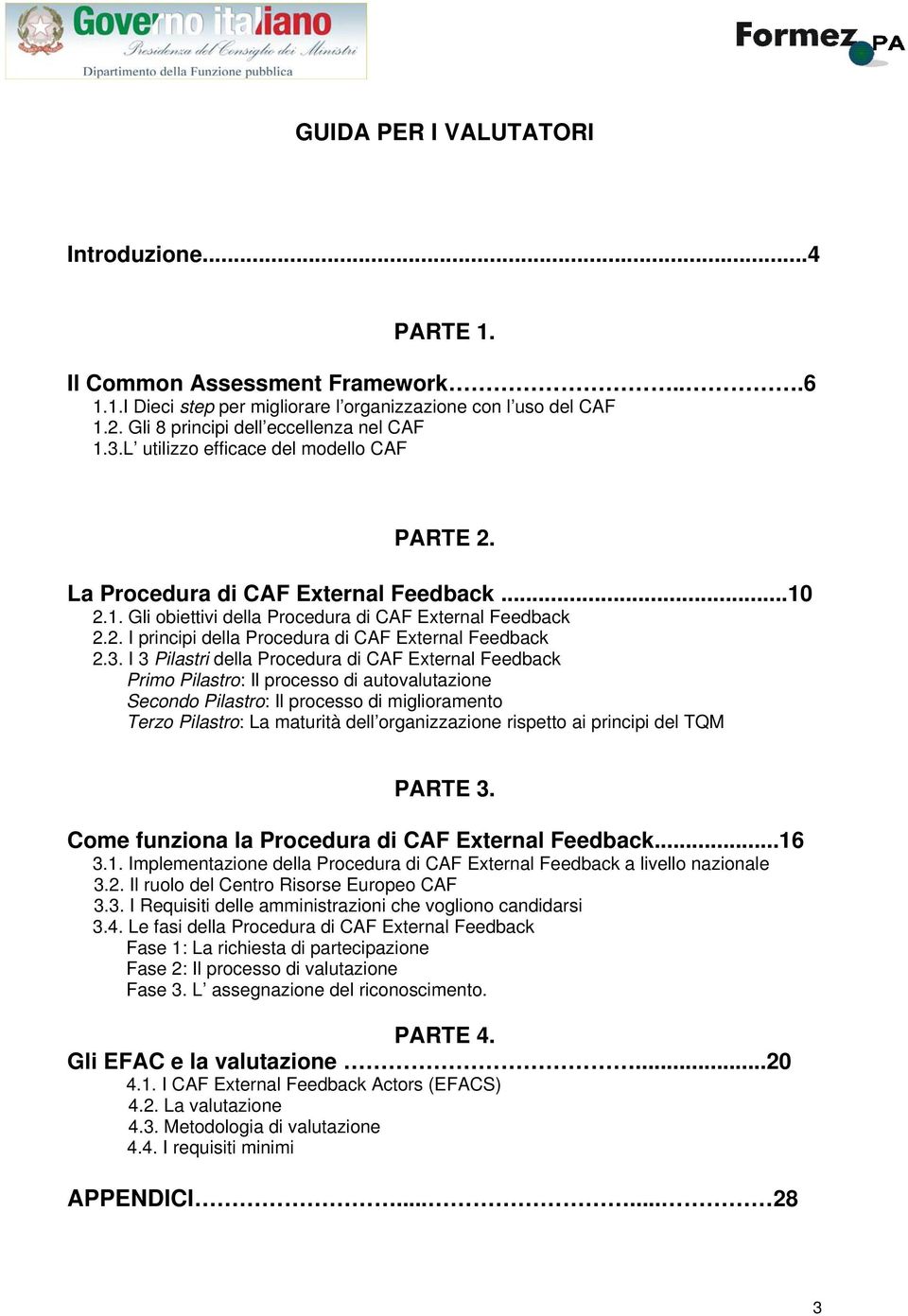 3. I 3 Pilastri della Procedura di CAF External Feedback Primo Pilastro: Il processo di autovalutazione Secondo Pilastro: Il processo di miglioramento Terzo Pilastro: La maturità dell organizzazione