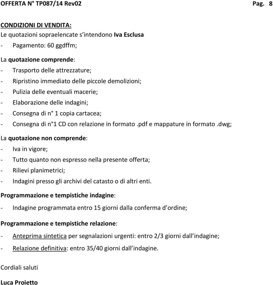 demolizioni; - Pulizia delle eventuali macerie; - Elaborazione delle indagini; - Consegna di n 1 copia cartacea; - Consegna di n 1 CD con relazione in formato.pdf e mappature in formato.