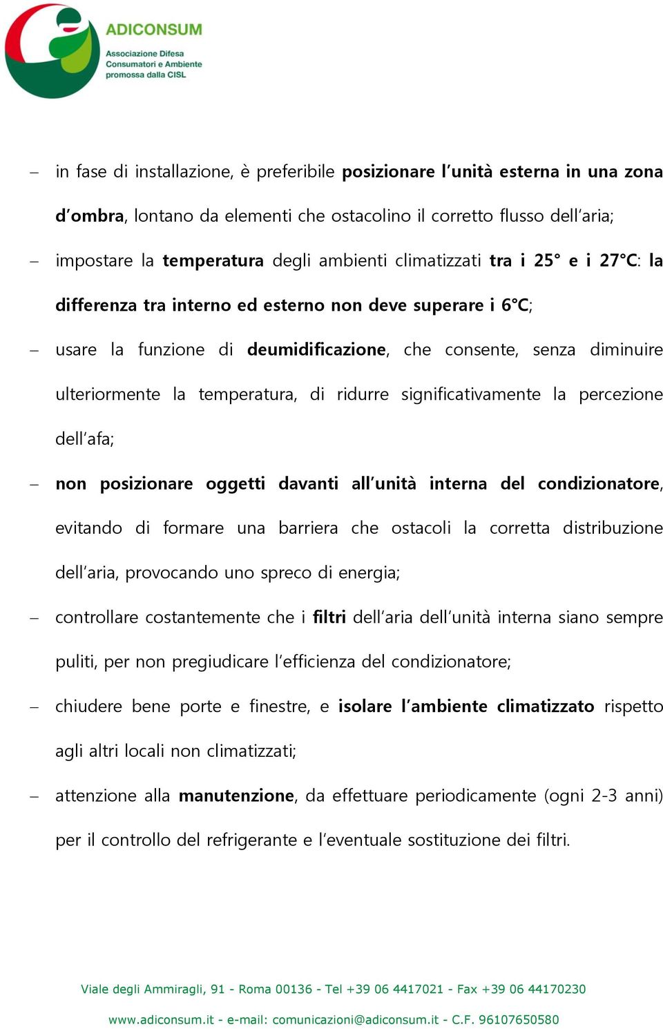 ridurre significativamente la percezione dell afa; non posizionare oggetti davanti all unità interna del condizionatore, evitando di formare una barriera che ostacoli la corretta distribuzione dell