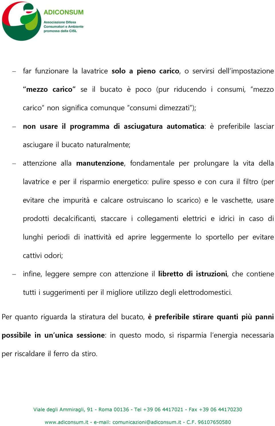 risparmio energetico: pulire spesso e con cura il filtro (per evitare che impurità e calcare ostruiscano lo scarico) e le vaschette, usare prodotti decalcificanti, staccare i collegamenti elettrici e