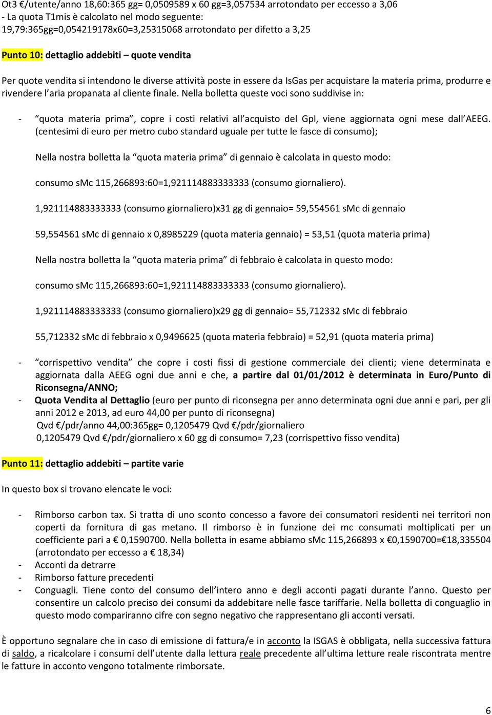 cliente finale. Nella bolletta queste voci sono suddivise in: - quota materia prima, copre i costi relativi all acquisto del Gpl, viene aggiornata ogni mese dall AEEG.