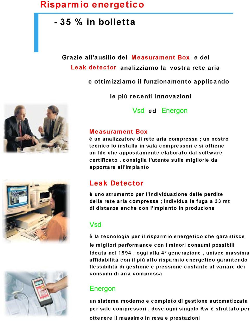 certificato, consiglia l'utente sulle migliorie da apportare all'impianto Leak Detector è uno strumento per l'individuazione delle perdite della rete aria compressa ; individua la fuga a 33 mt di