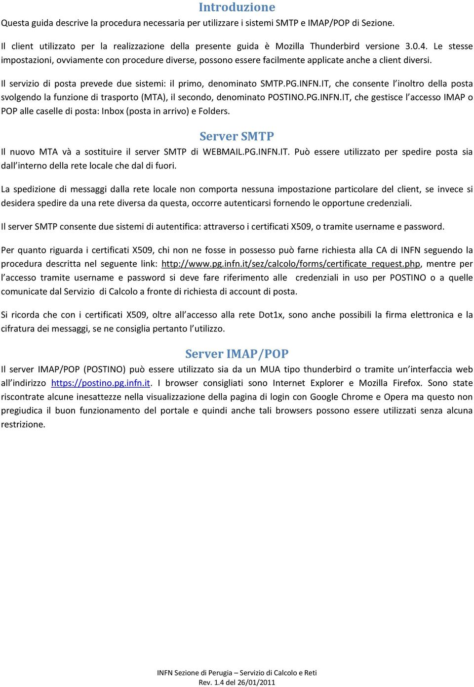 Le stesse impostazioni, ovviamente con procedure diverse, possono essere facilmente applicate anche a client diversi. Il servizio di posta prevede due sistemi: il primo, denominato SMTP.PG.INFN.