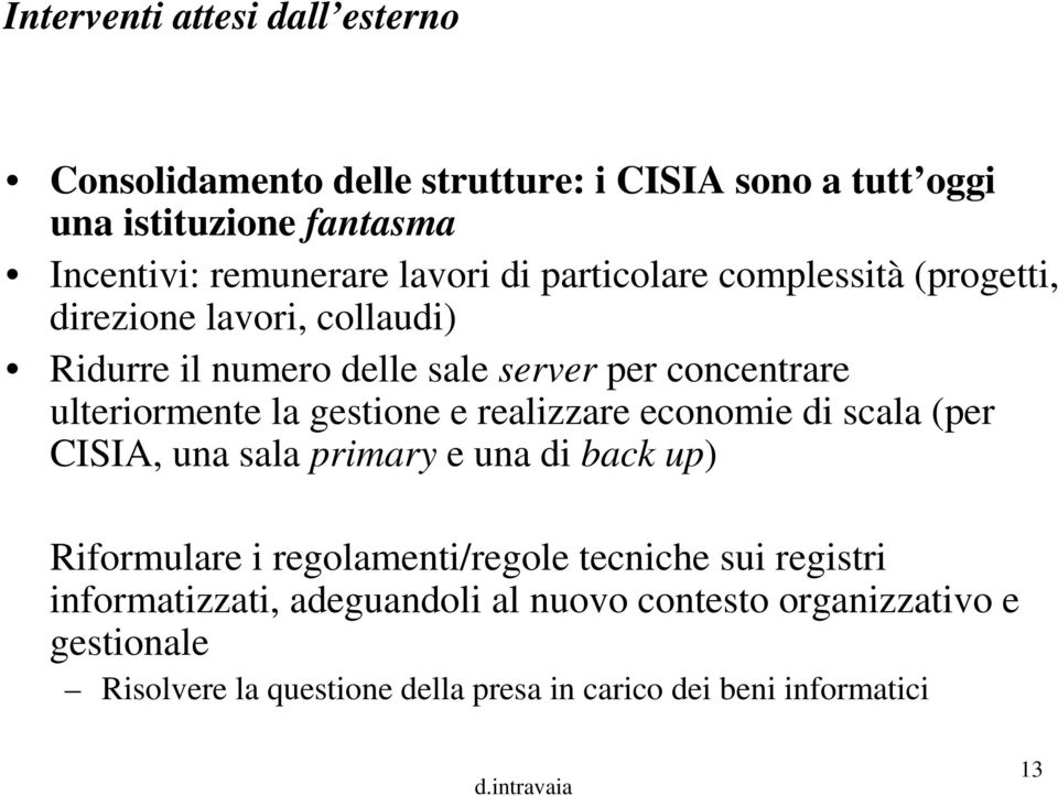 la gestione e realizzare economie di scala (per CISIA, una sala primary e una di back up) Riformulare i regolamenti/regole tecniche sui