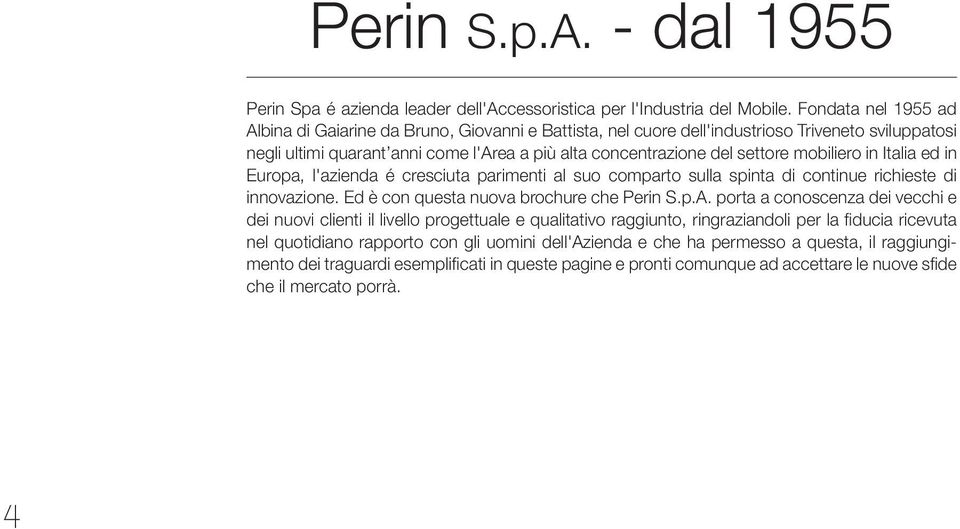 mobiliero in Italia ed in Europa, l'azienda é cresciuta parimenti al suo comparto sulla spinta di continue richieste di innovazione. Ed è con questa nuova brochure che Perin S.p.A.