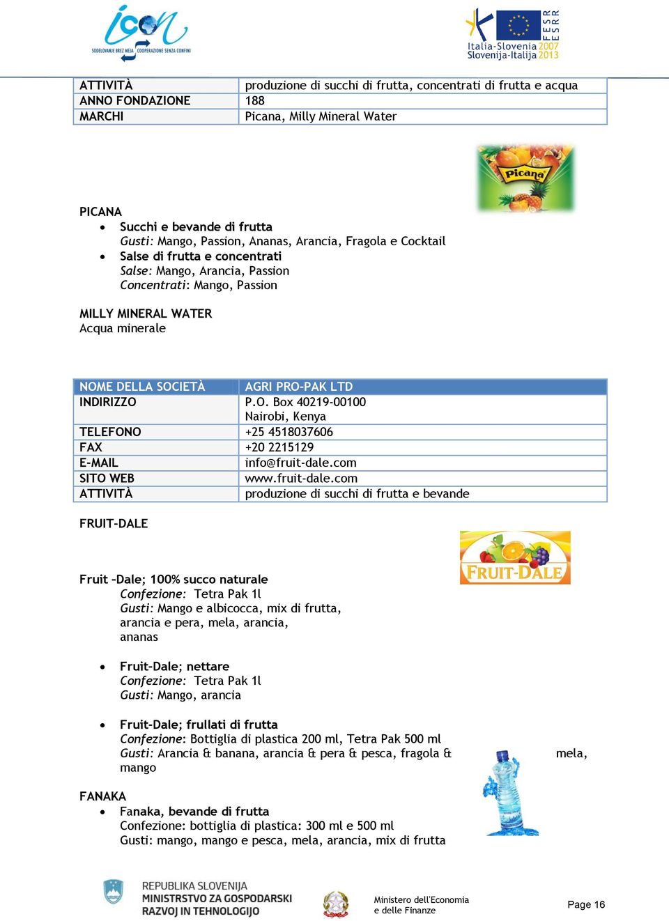 E DELLA SOCIETÀ AGRI PRO-PAK LTD INDIRIZZO P.O. Box 40219-00100 Nairobi, Kenya TELEFONO +25 4518037606 FAX +20 2215129 E-MAIL info@fruit-dale.