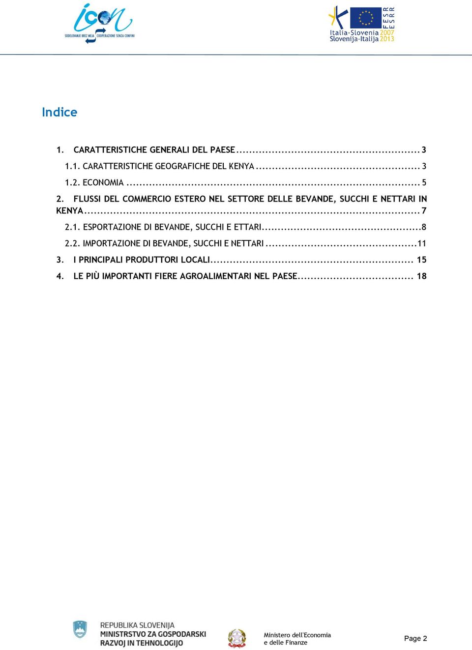 1. ESPORTAZIONE DI BEVANDE, SUCCHI E ETTARI...8 2.2. IMPORTAZIONE DI BEVANDE, SUCCHI E NETTARI... 11 3.